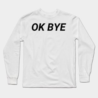 OK BYE - aesthetic vaporwave quote Long Sleeve T-Shirt